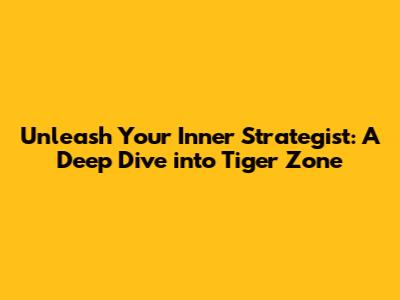 Unleash Your Inner Strategist: A Deep Dive into Tiger Zone