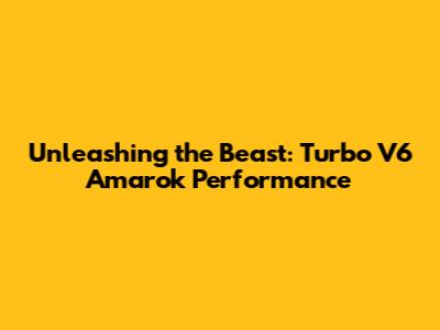 Unleashing the Beast: Turbo V6 Amarok Performance