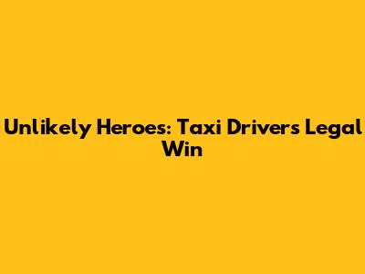 Unlikely Heroes: Taxi Driver's Legal Win