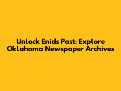 Unlock Enid's Past: Explore Oklahoma Newspaper Archives