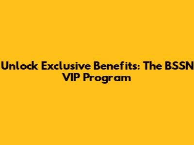 Unlock Exclusive Benefits: The BSSN VIP Program