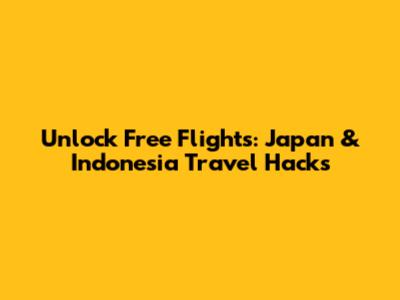 Unlock Free Flights: Japan & Indonesia Travel Hacks
