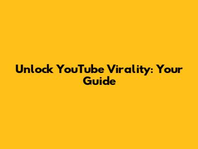 Unlock YouTube Virality: Your Guide