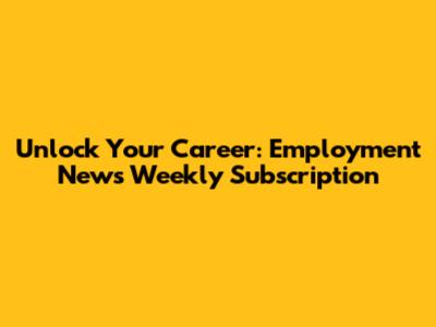 Unlock Your Career: Employment News Weekly Subscription