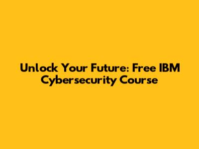 Unlock Your Future: Free IBM Cybersecurity Course