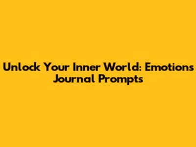 Unlock Your Inner World: Emotions Journal Prompts