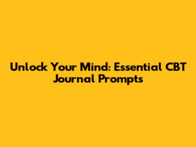 Unlock Your Mind: Essential CBT Journal Prompts