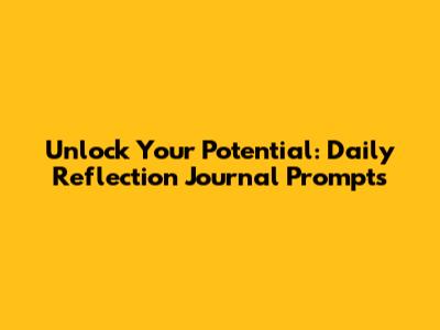Unlock Your Potential: Daily Reflection Journal Prompts