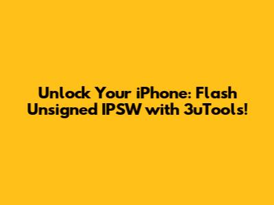 Unlock Your iPhone: Flash Unsigned IPSW with 3uTools!