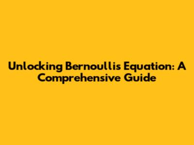 Unlocking Bernoulli's Equation: A Comprehensive Guide