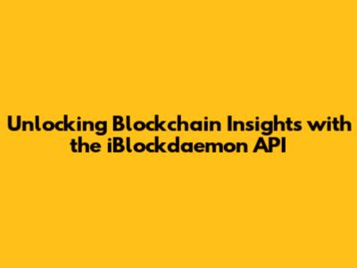 Unlocking Blockchain Insights with the iBlockdaemon API