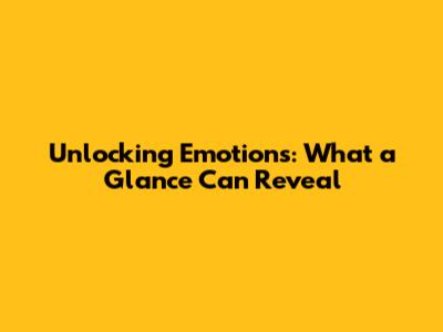 Unlocking Emotions: What a Glance Can Reveal