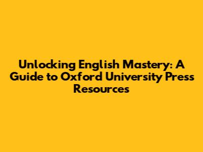 Unlocking English Mastery: A Guide to Oxford University Press Resources