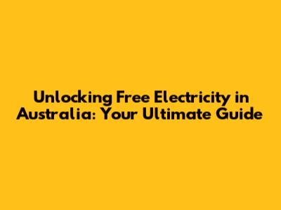Unlocking Free Electricity in Australia: Your Ultimate Guide