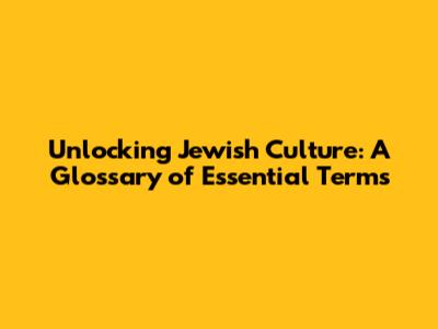 Unlocking Jewish Culture: A Glossary of Essential Terms