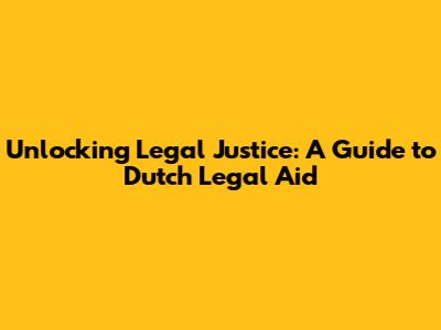 Unlocking Legal Justice: A Guide to Dutch Legal Aid