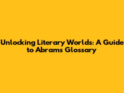 Unlocking Literary Worlds: A Guide to Abrams' Glossary