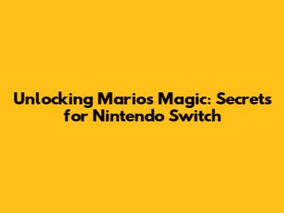 Unlocking Mario's Magic: Secrets for Nintendo Switch