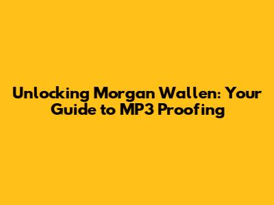 Unlocking Morgan Wallen: Your Guide to MP3 Proofing