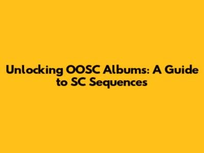 Unlocking OOSC Albums: A Guide to SC Sequences