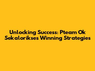 Unlocking Success: Pteam Ok Sekalorikse's Winning Strategies