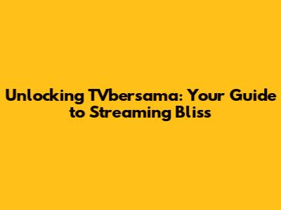 Unlocking TVbersama: Your Guide to Streaming Bliss