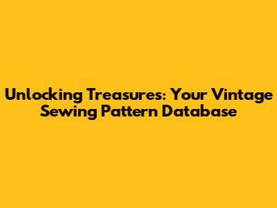 Unlocking Treasures: Your Vintage Sewing Pattern Database