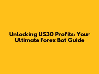 Unlocking US30 Profits: Your Ultimate Forex Bot Guide