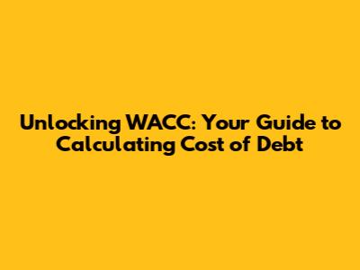 Unlocking WACC: Your Guide to Calculating Cost of Debt