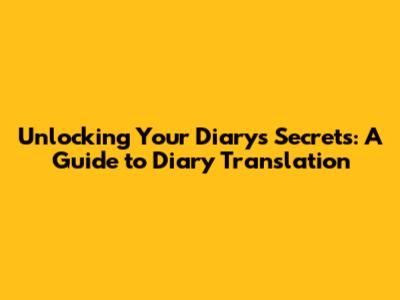 Unlocking Your Diary's Secrets: A Guide to Diary Translation