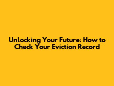 Unlocking Your Future: How to Check Your Eviction Record