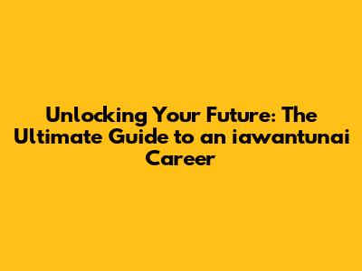 Unlocking Your Future: The Ultimate Guide to an iawantunai Career
