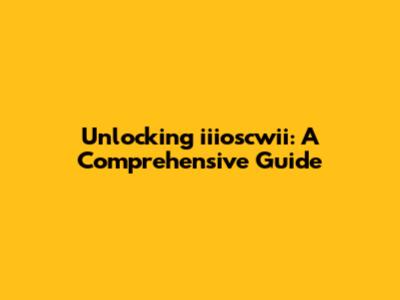 Unlocking iiioscwii: A Comprehensive Guide