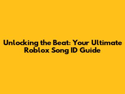 Unlocking the Beat: Your Ultimate Roblox Song ID Guide