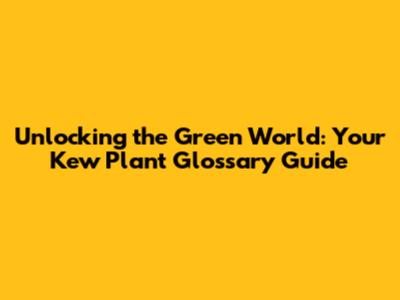 Unlocking the Green World: Your Kew Plant Glossary Guide