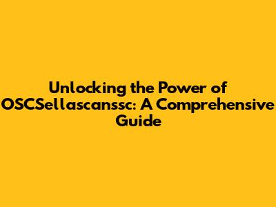 Unlocking the Power of OSCSellascanssc: A Comprehensive Guide