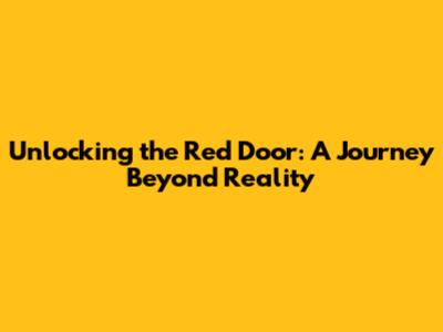 Unlocking the Red Door: A Journey Beyond Reality
