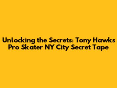 Unlocking the Secrets: Tony Hawk's Pro Skater NY City Secret Tape