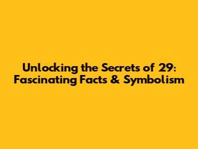 Unlocking the Secrets of 29: Fascinating Facts & Symbolism