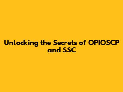 Unlocking the Secrets of OPIOSCP and SSC