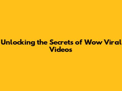 Unlocking the Secrets of Wow Viral Videos