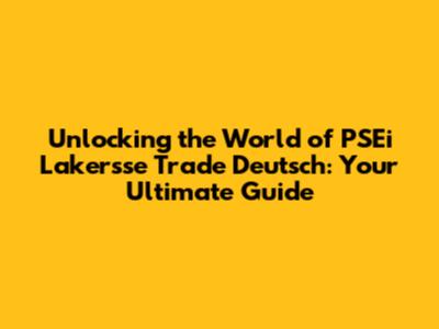 Unlocking the World of PSEi Lakersse Trade Deutsch: Your Ultimate Guide