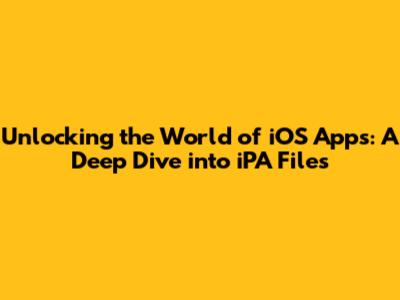 Unlocking the World of iOS Apps: A Deep Dive into iPA Files