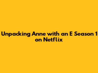 Unpacking Anne with an E Season 1 on Netflix