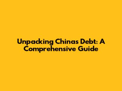 Unpacking China's Debt: A Comprehensive Guide