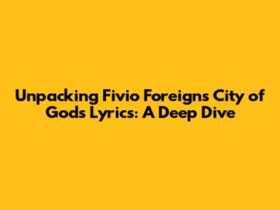 Unpacking Fivio Foreign's 'City of Gods' Lyrics: A Deep Dive