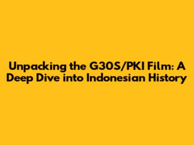 Unpacking the G30S/PKI Film: A Deep Dive into Indonesian History