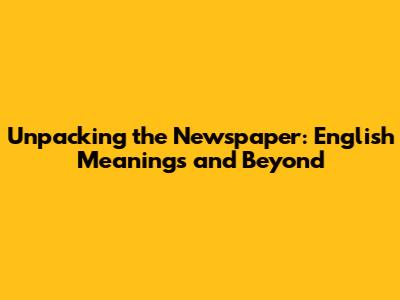 Unpacking the Newspaper: English Meanings and Beyond