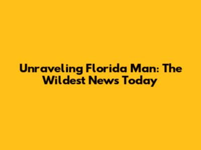 Unraveling Florida Man: The Wildest News Today