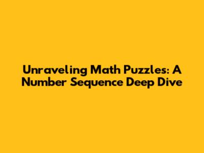 Unraveling Math Puzzles: A Number Sequence Deep Dive
